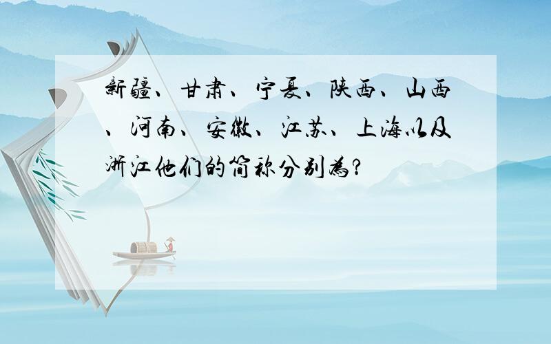 新疆、甘肃、宁夏、陕西、山西、河南、安徽、江苏、上海以及浙江他们的简称分别为?
