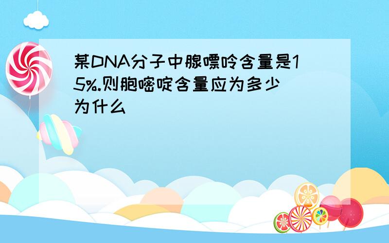 某DNA分子中腺嘌呤含量是15%.则胞嘧啶含量应为多少 为什么