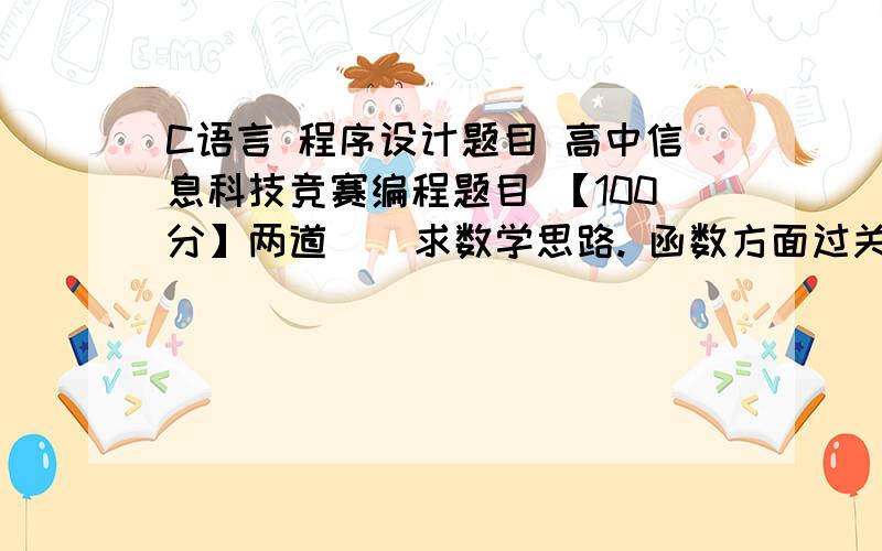 C语言 程序设计题目 高中信息科技竞赛编程题目 【100分】两道    求数学思路. 函数方面过关 就是没任何头绪   (本题程序请以 JS2 为文件名存入自己建立的文件夹内)（本题20分）设有如图所