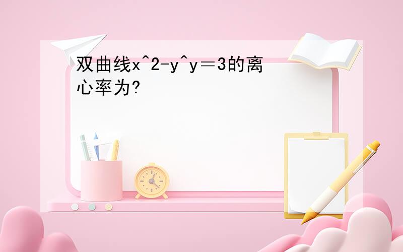 双曲线x^2-y^y＝3的离心率为?