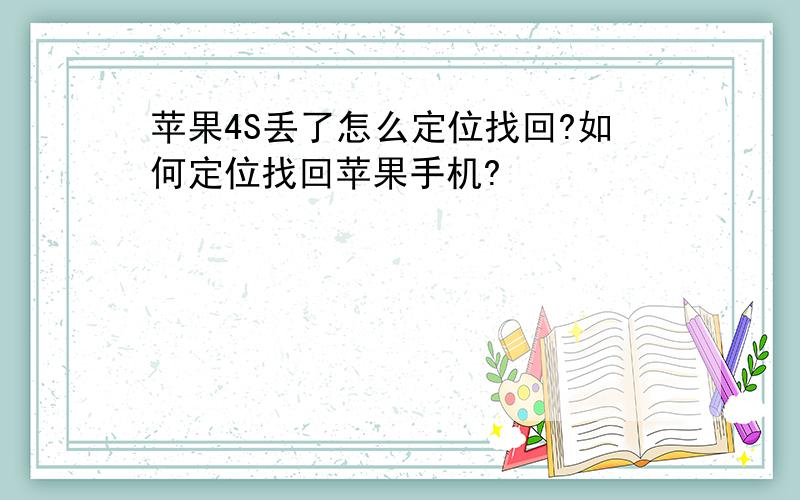 苹果4S丢了怎么定位找回?如何定位找回苹果手机?