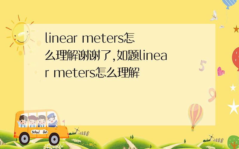 linear meters怎么理解谢谢了,如题linear meters怎么理解