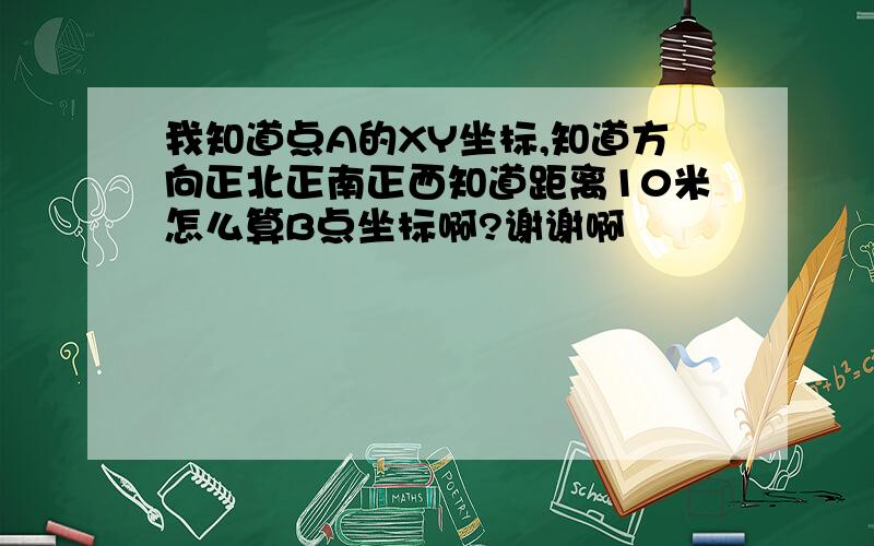 我知道点A的XY坐标,知道方向正北正南正西知道距离10米怎么算B点坐标啊?谢谢啊