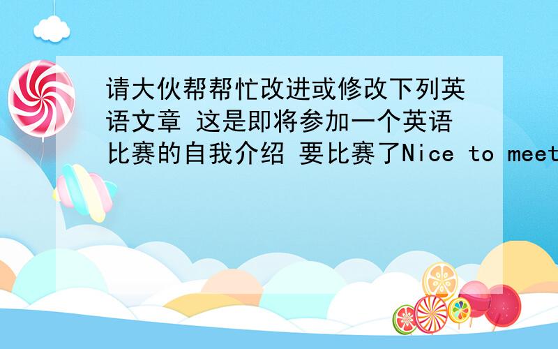 请大伙帮帮忙改进或修改下列英语文章 这是即将参加一个英语比赛的自我介绍 要比赛了Nice to meet you all.I am a twelve years old sunny girl.My disposition is extroversion,the interpersonal relationship is very good!I l