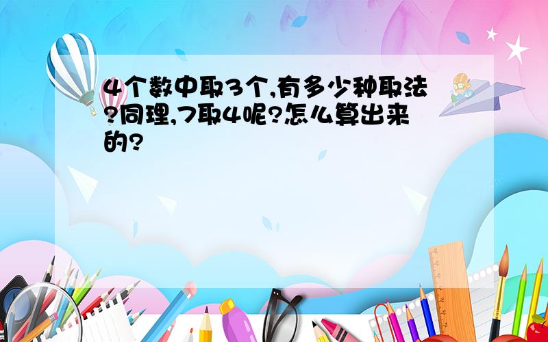 4个数中取3个,有多少种取法?同理,7取4呢?怎么算出来的?