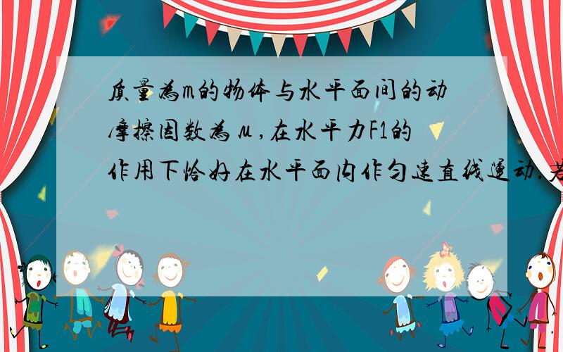 质量为m的物体与水平面间的动摩擦因数为μ,在水平力F1的作用下恰好在水平面内作匀速直线运动.若再加一力F2后物体仍能做匀速直线运动,则F2与F1的夹角θ应满足怎样的关系?