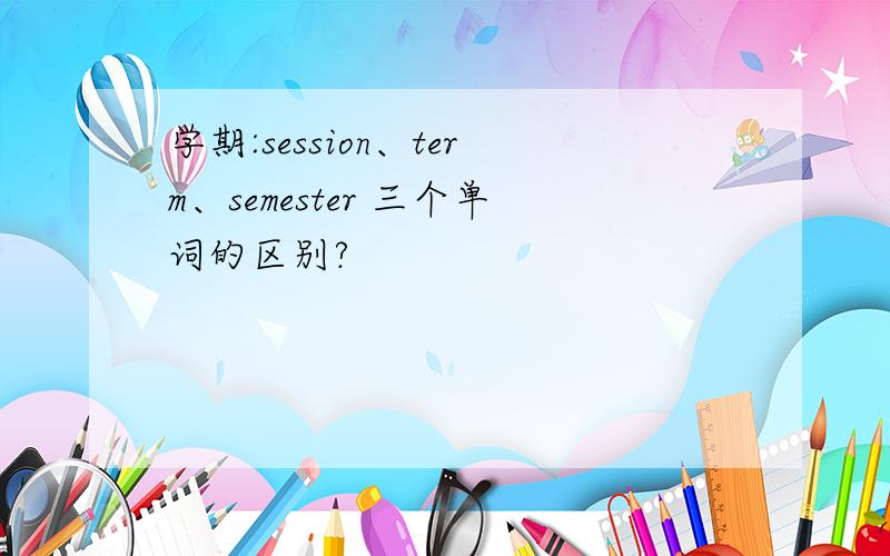 学期:session、term、semester 三个单词的区别?