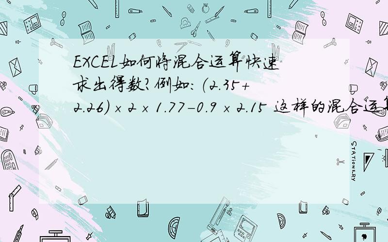 EXCEL如何将混合运算快速求出得数?例如：（2.35+2.26）×2×1.77-0.9×2.15 这样的混合运算如何后一键出结果?