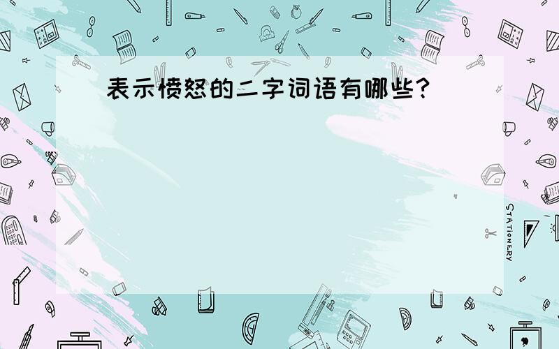 表示愤怒的二字词语有哪些?