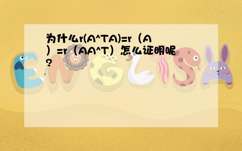 为什么r(A^TA)=r（A）=r（AA^T）怎么证明呢?