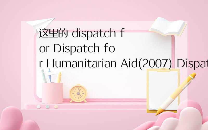 这里的 dispatch for Dispatch for Humanitarian Aid(2007) Dispatch for Co-operation with the East(2007) Dispatch on the continuation of Technical Co-operation and Financial assistance for developing countries(2008) Dispatch for Trade Policy and Comm