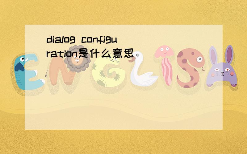 dialog configuration是什么意思