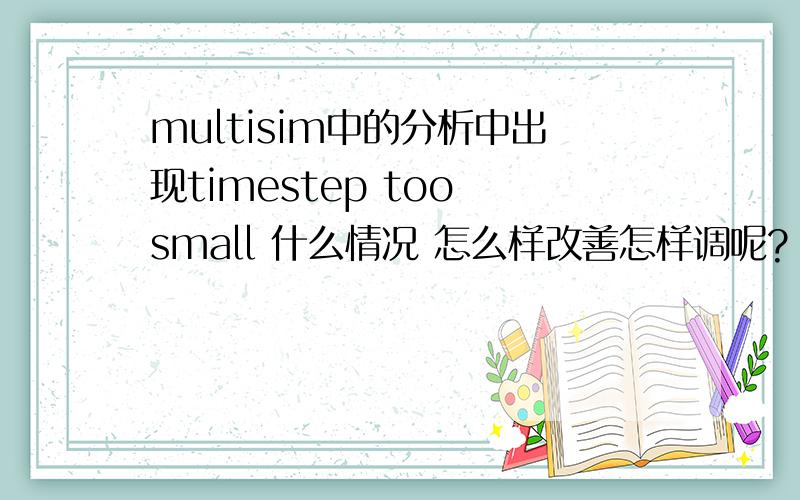 multisim中的分析中出现timestep too small 什么情况 怎么样改善怎样调呢?