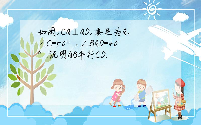 如图,CA⊥AD,垂足为A,∠C=50°,∠BAD=40°.说明AB平行CD.