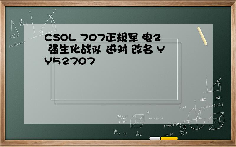 CSOL 707正规军 电2 强生化战队 进对 改名 YY52707