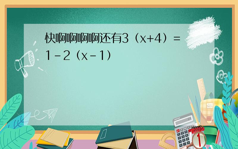 快啊啊啊啊还有3（x+4）=1-2（x-1）