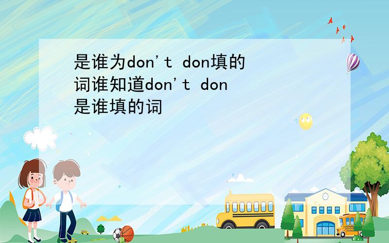 是谁为don't don填的词谁知道don't don 是谁填的词