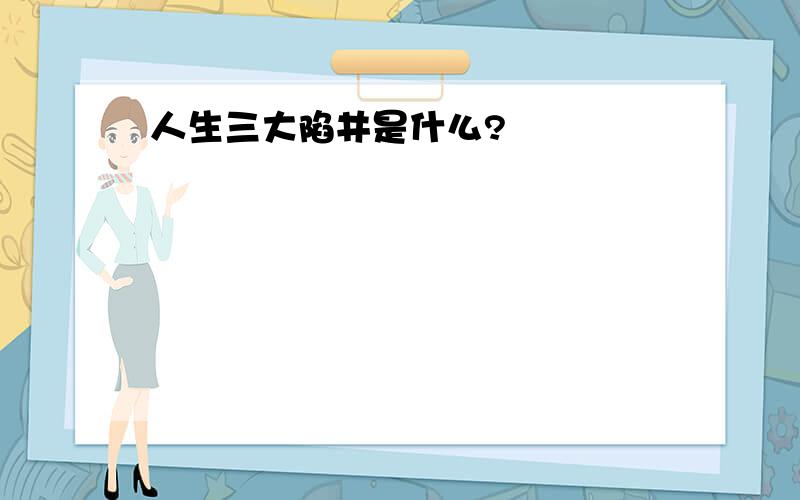 人生三大陷井是什么?