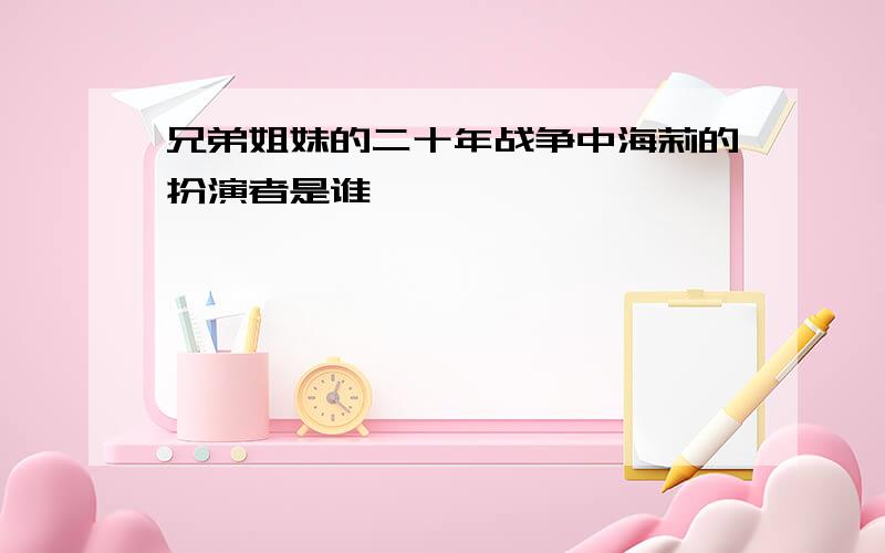 兄弟姐妹的二十年战争中海莉的扮演者是谁