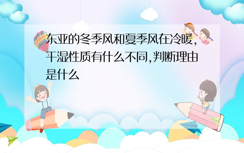 东亚的冬季风和夏季风在冷暖,干湿性质有什么不同,判断理由是什么