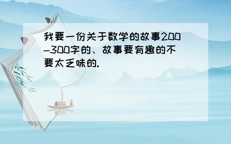 我要一份关于数学的故事200-300字的、故事要有趣的不要太乏味的.