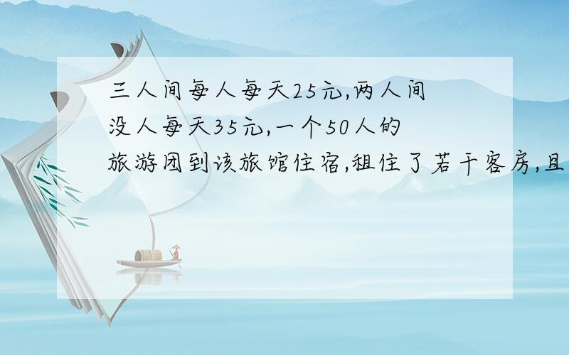 三人间每人每天25元,两人间没人每天35元,一个50人的旅游团到该旅馆住宿,租住了若干客房,且每个客房正好