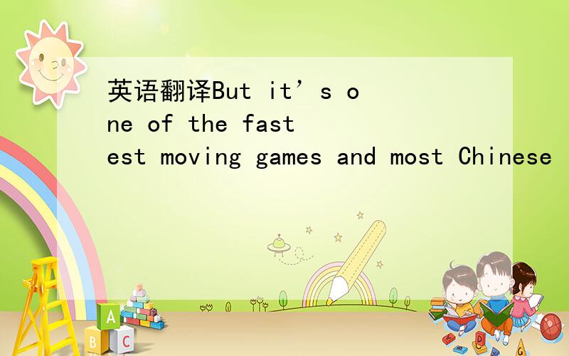 英语翻译But it’s one of the fastest moving games and most Chinese like it.Which is the most popular game in England,Bill?