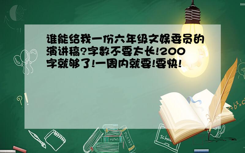 谁能给我一份六年级文娱委员的演讲稿?字数不要太长!200字就够了!一周内就要!要快!