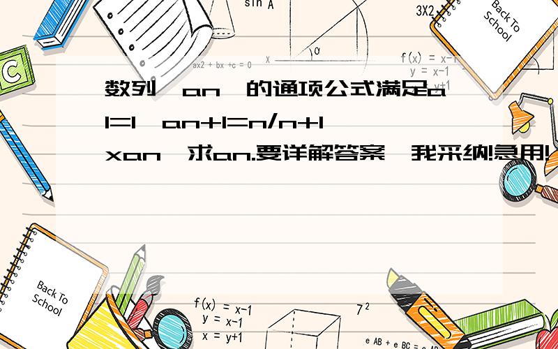 数列{an}的通项公式满足a1=1,an+1=n/n+1xan,求an.要详解答案,我采纳!急用!