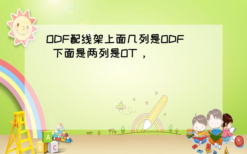 ODF配线架上面几列是ODF 下面是两列是OT ,