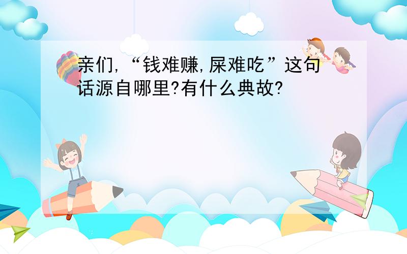 亲们,“钱难赚,屎难吃”这句话源自哪里?有什么典故?