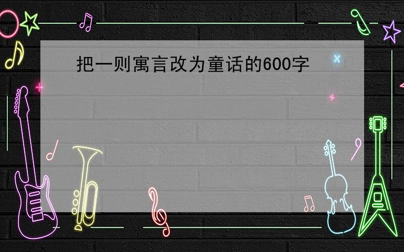 把一则寓言改为童话的600字