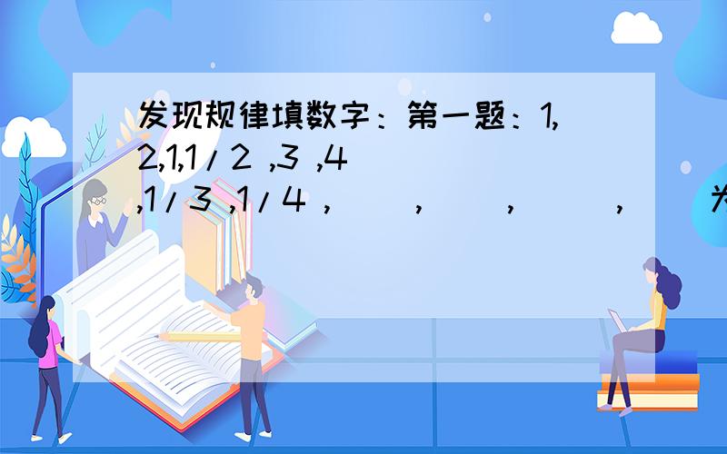 发现规律填数字：第一题：1,2,1,1/2 ,3 ,4 ,1/3 ,1/4 ,（ ）,（ ）,( ) ,( )为什么得此结果呢？