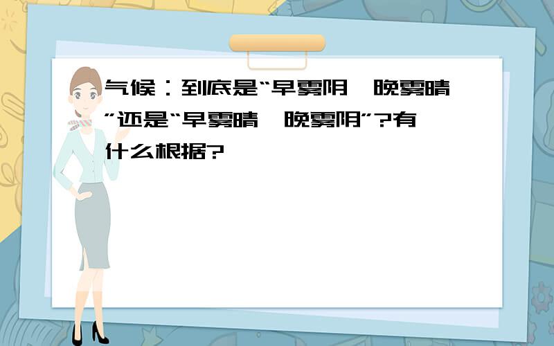 气候：到底是“早雾阴,晚雾晴”还是“早雾晴,晚雾阴”?有什么根据?