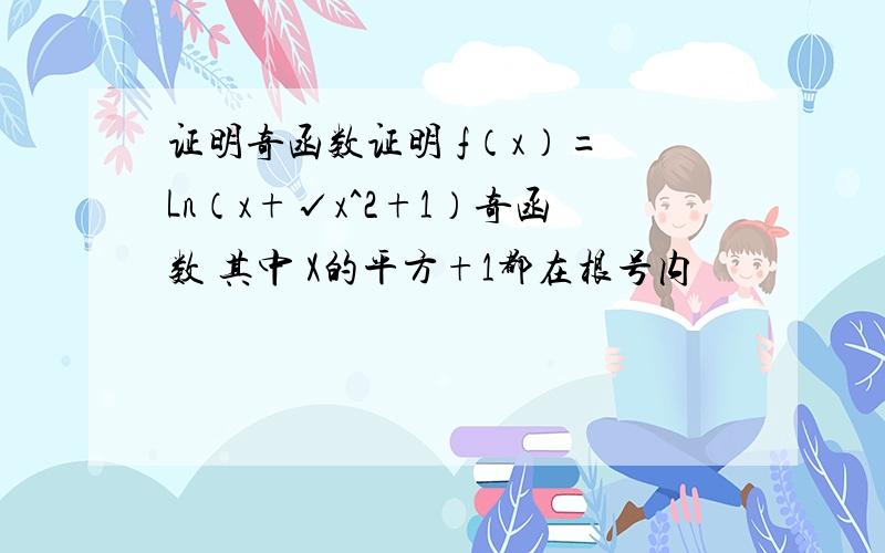 证明奇函数证明 f（x）= Ln（x+√x^2+1）奇函数 其中 X的平方+1都在根号内