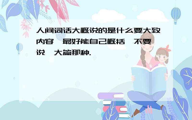 人间词话大概说的是什么要大致内容,最好能自己概括,不要一说一大篇那种.