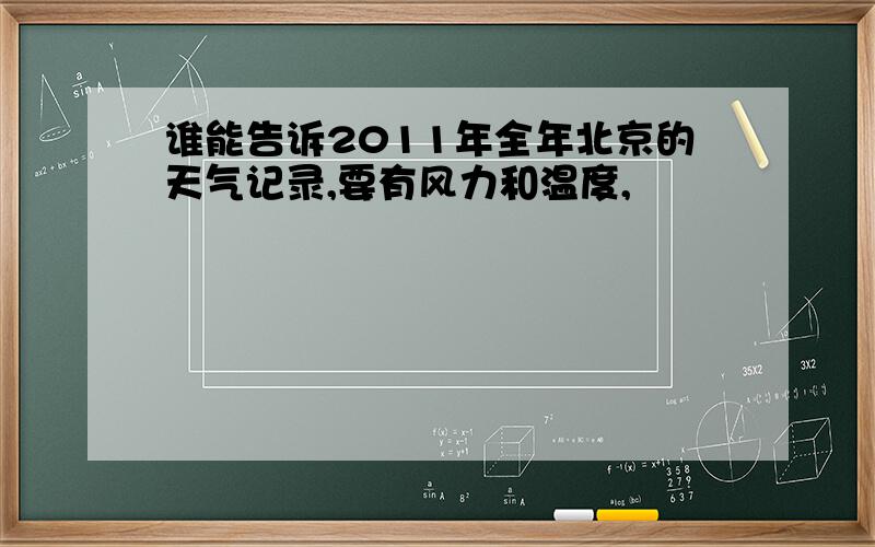 谁能告诉2011年全年北京的天气记录,要有风力和温度,