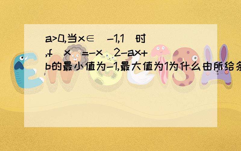 a>0,当x∈[-1,1]时,f（x）=-x^2-ax+b的最小值为-1,最大值为1为什么由所给条件可以得出x=1时,f（x）取最小值-1?