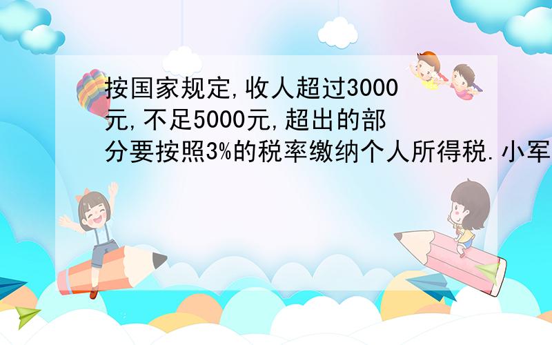 按国家规定,收人超过3000元,不足5000元,超出的部分要按照3%的税率缴纳个人所得税.小军爸爸每月的工资是3800元,他每个月要缴纳个人所得税多少元?