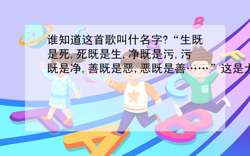 谁知道这首歌叫什名字?“生既是死,死既是生,净既是污,污既是净,善既是恶,恶既是善……”这是犬夜叉