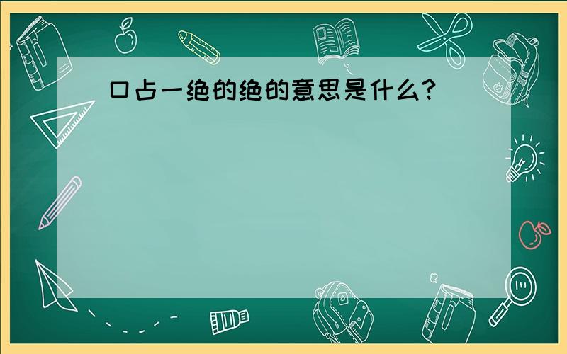 口占一绝的绝的意思是什么?