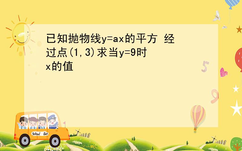 已知抛物线y=ax的平方 经过点(1,3)求当y=9时 x的值