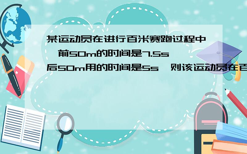 某运动员在进行百米赛跑过程中,前50m的时间是7.5s,后50m用的时间是5s,则该运动员在百米赛跑中的平均速度是A6.7m/s B10m/s C8m/s D8.4m/s