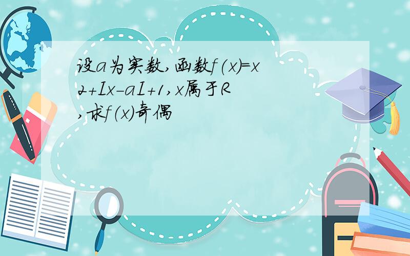 设a为实数,函数f(x)=x2+Ix-aI+1,x属于R,求f（x）奇偶