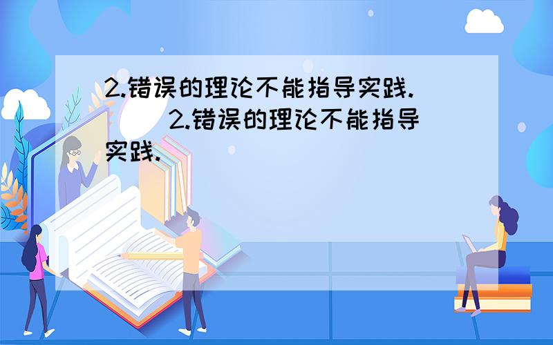 2.错误的理论不能指导实践.( )2.错误的理论不能指导实践.( )