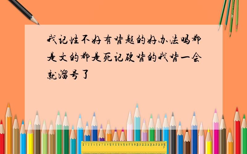 我记性不好有背题的好办法吗都是文的都是死记硬背的我背一会就溜号了