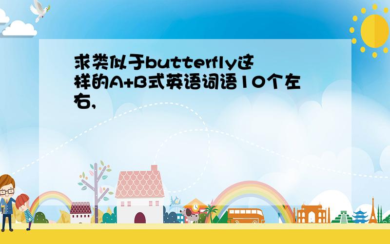 求类似于butterfly这样的A+B式英语词语10个左右,