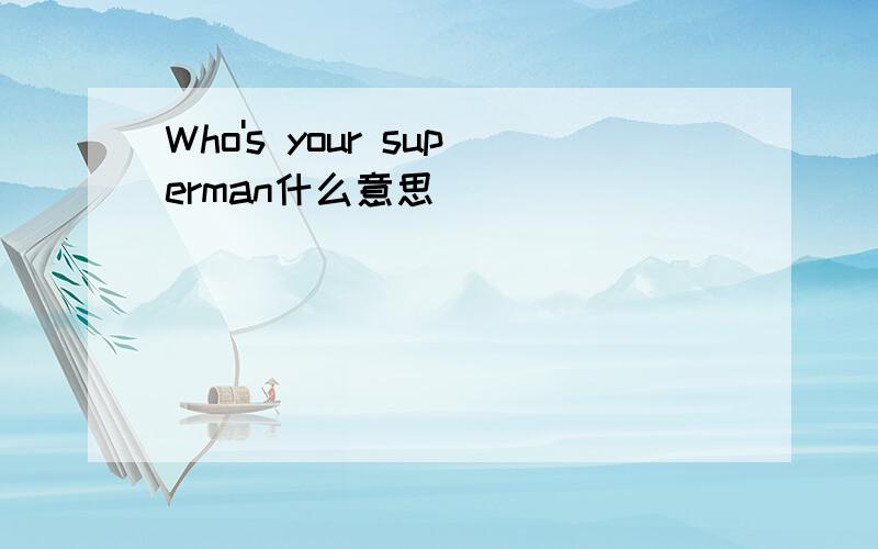 Who's your superman什么意思