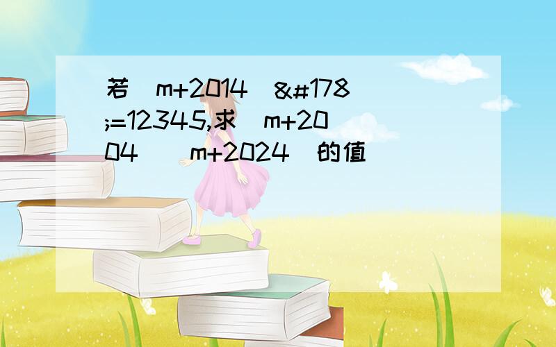 若(m+2014)²=12345,求(m+2004)(m+2024)的值