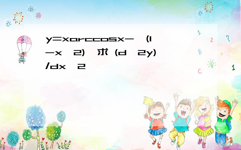 y=xarccosx-√(1-x^2),求 (d^2y)/dx^2